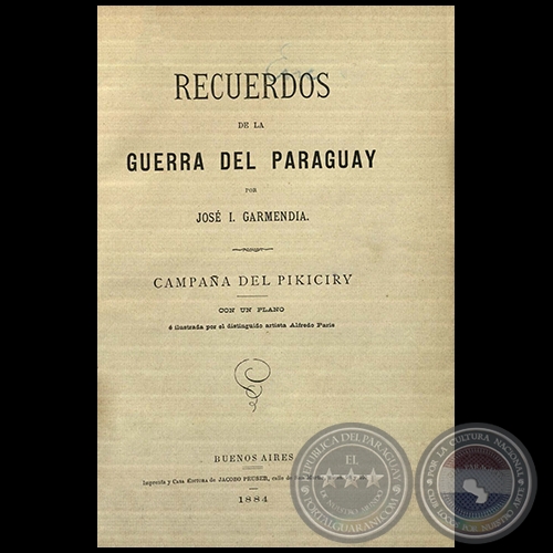 CAMPAÑA DEL PIKICIRY - RECUERDOS DE LA GUERRA DEL PARAGUAY - JOSÉ IGNACIO GARMENDIA - AÑO 1884